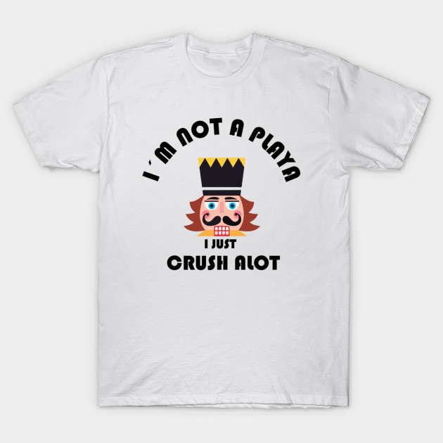 I'm not a playa I just crush a lot T-Shirt-TOZ